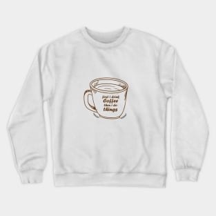 First I Drink The Coffee, Then I do The Things Crewneck Sweatshirt